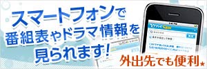 スマートフォンで番組表やドラマ情報を見られます！　外出先でも便利。